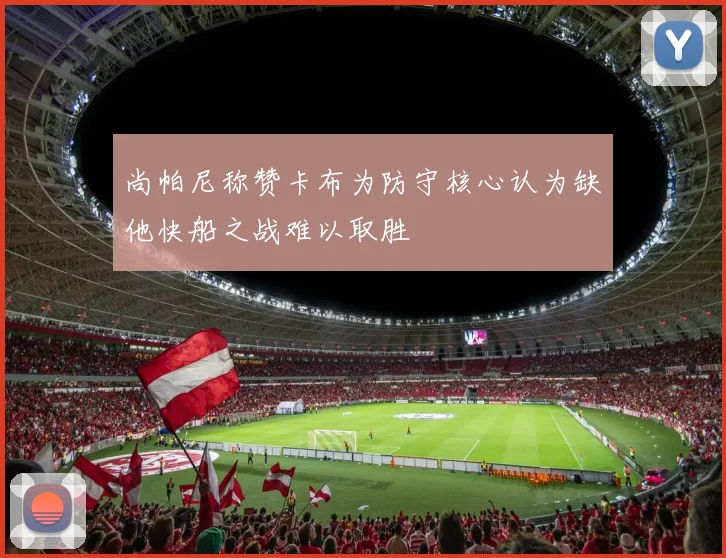 尚帕尼称赞卡布为防守核心认为缺他快船之战难以取胜