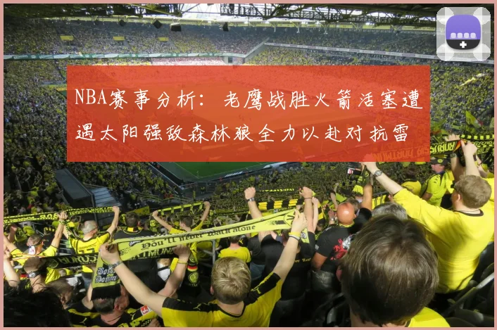 NBA赛事分析：老鹰战胜火箭活塞遭遇太阳强敌森林狼全力以赴对抗雷霆