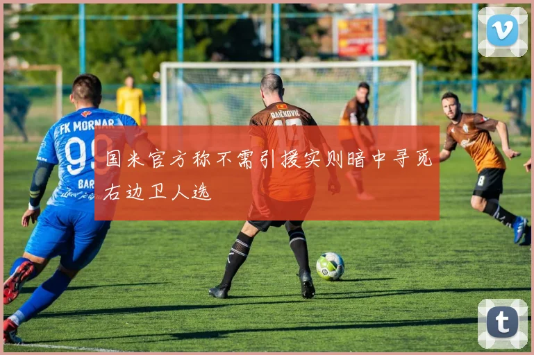 国米官方称不需引援实则暗中寻觅右边卫人选