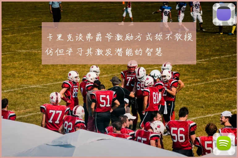 卡里克谈弗爵爷激励方式称不敢模仿但学习其激发潜能的智慧